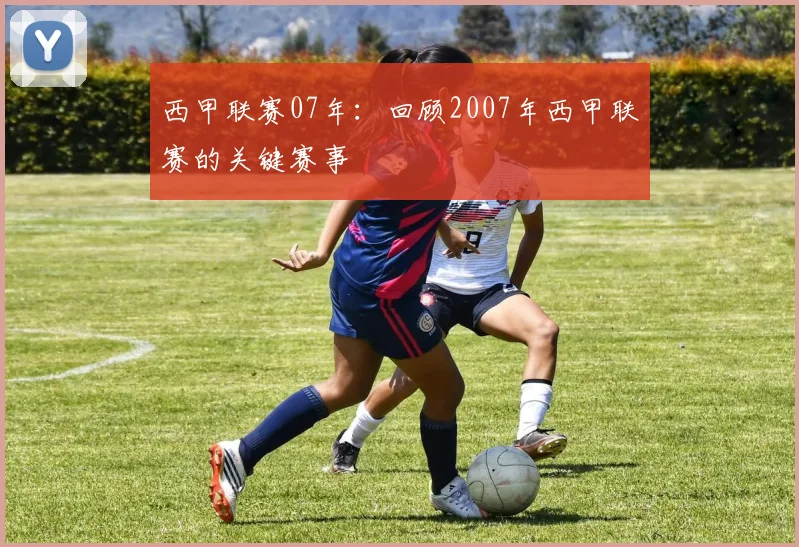 西甲联赛07年:回顾2007年西甲联赛的关键赛事
